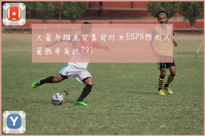 火箭与雄鹿背靠背对决ESPN预测火箭胜率高达791
